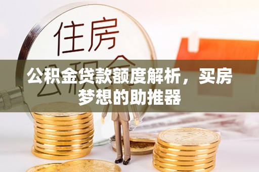 海南公积金贷款额度解析，买房梦想的助推器