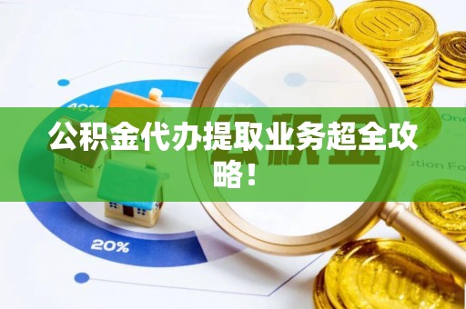 海南公积金代办提取业务超全攻略！