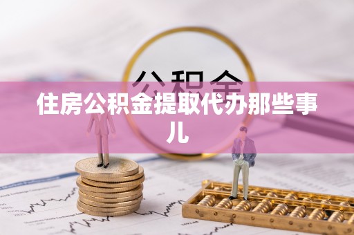 海南住房公积金提取代办那些事儿