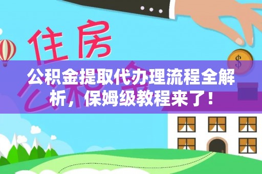 海南公积金提取代办理流程全解析，保姆级教程来了！