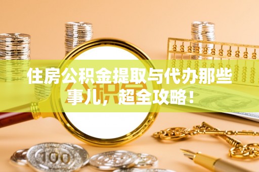 海南住房公积金提取与代办那些事儿，超全攻略！