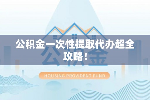 海南公积金一次性提取代办超全攻略！