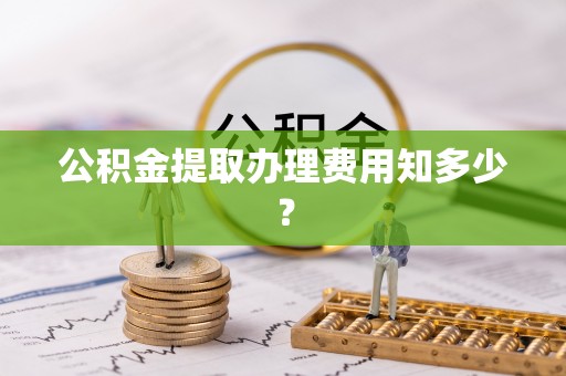 海南公积金提取办理费用知多少？