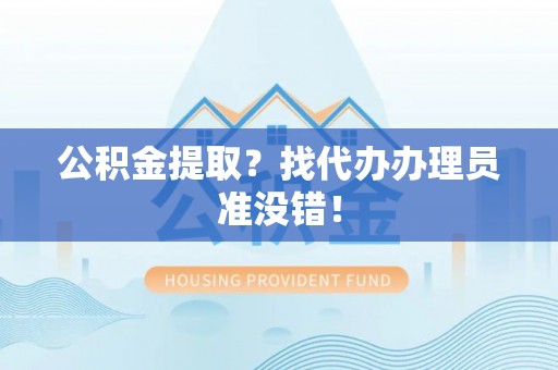海南公积金提取？找代办办理员准没错！