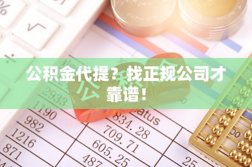 海南公积金代提？找正规公司才靠谱！